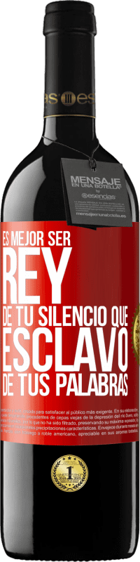 «Es mejor ser rey de tu silencio que esclavo de tus palabras» Edición RED MBE Reserva