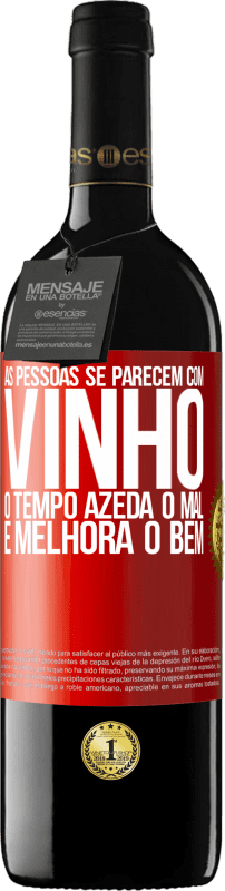 «As pessoas se parecem com vinho. O tempo azeda o mal e melhora o bem» Edição RED MBE Reserva