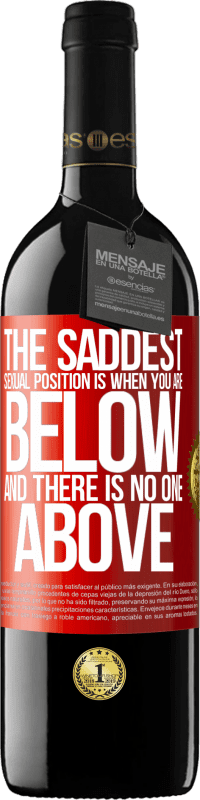 39,95 € | Red Wine RED Edition MBE Reserve The saddest sexual position is when you are below and there is no one above Red Label. Customizable label Reserve 12 Months Harvest 2014 Tempranillo