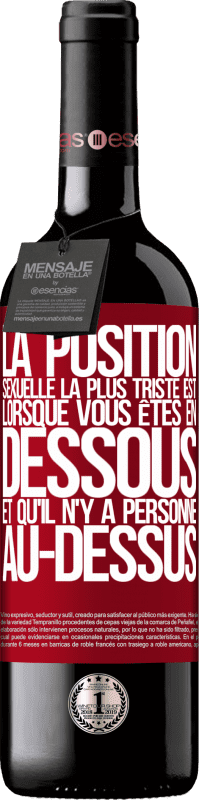 39,95 € | Vin rouge Édition RED MBE Réserve La position sexuelle la plus triste est lorsque vous êtes en dessous et qu'il n'y a personne au-dessus Étiquette Rouge. Étiquette personnalisable Réserve 12 Mois Récolte 2015 Tempranillo