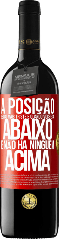 39,95 € | Vinho tinto Edição RED MBE Reserva A posição sexual mais triste é quando você está abaixo e não há ninguém acima Etiqueta Vermelha. Etiqueta personalizável Reserva 12 Meses Colheita 2014 Tempranillo