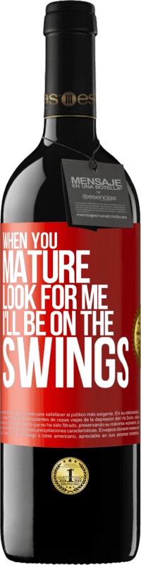 39,95 € | Red Wine RED Edition MBE Reserve When you mature look for me. I'll be on the swings Red Label. Customizable label Reserve 12 Months Harvest 2014 Tempranillo