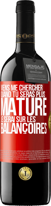 39,95 € | Vin rouge Édition RED MBE Réserve Viens me chercher quand tu seras plus mature. Je serai sur les balançoires Étiquette Rouge. Étiquette personnalisable Réserve 12 Mois Récolte 2016 Tempranillo