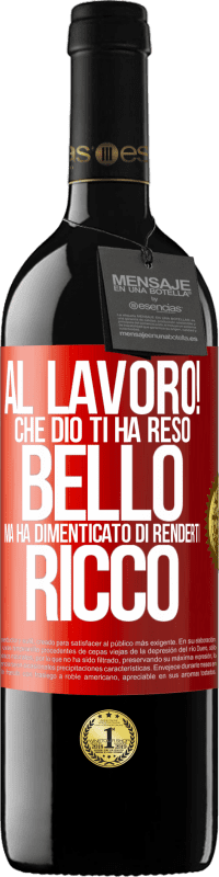 39,95 € Spedizione Gratuita | Vino rosso Edizione RED MBE Riserva al lavoro! Che Dio ti ha reso bello, ma ha dimenticato di renderti ricco Etichetta Rossa. Etichetta personalizzabile Riserva 12 Mesi Raccogliere 2016 Tempranillo