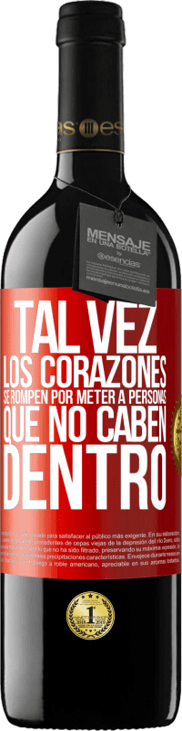 39,95 € | Vino Tinto Edición RED MBE Reserva Tal vez los corazones se rompen por meter a personas que no caben dentro Etiqueta Roja. Etiqueta personalizable Reserva 12 Meses Cosecha 2015 Tempranillo