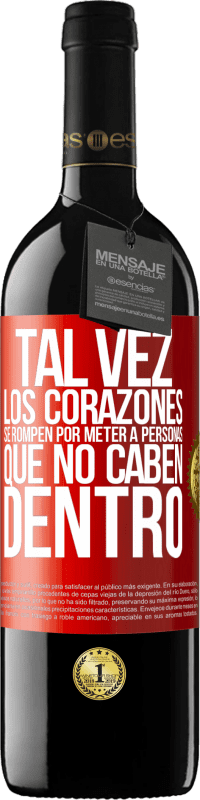 39,95 € | Vino Tinto Edición RED MBE Reserva Tal vez los corazones se rompen por meter a personas que no caben dentro Etiqueta Roja. Etiqueta personalizable Reserva 12 Meses Cosecha 2016 Tempranillo