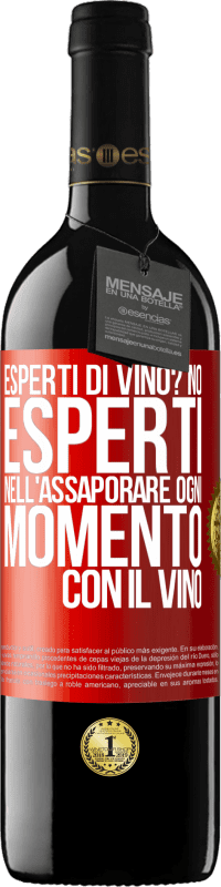 «esperti di vino? No, esperti nell'assaporare ogni momento, con il vino» Edizione RED MBE Riserva