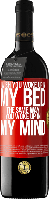 39,95 € | Red Wine RED Edition MBE Reserve I wish you woke up in my bed the same way you woke up in my mind Red Label. Customizable label Reserve 12 Months Harvest 2014 Tempranillo
