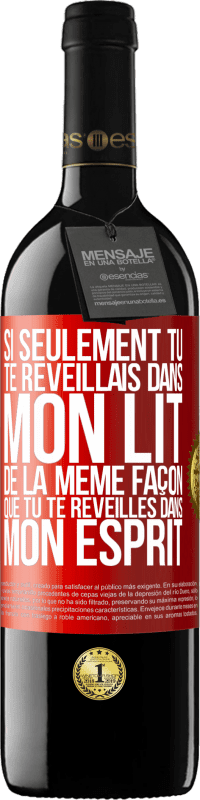 39,95 € | Vin rouge Édition RED MBE Réserve Si seulement tu te réveillais dans mon lit de la même façon que tu te réveilles dans mon esprit Étiquette Rouge. Étiquette personnalisable Réserve 12 Mois Récolte 2015 Tempranillo