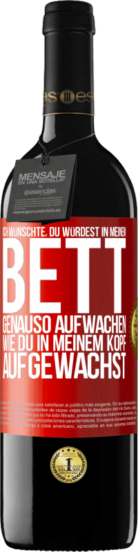 39,95 € Kostenloser Versand | Rotwein RED Ausgabe MBE Reserve Ich wünschte, du würdest in meinem Bett genauso aufwachen, wie du in meinem Kopf aufgewachst Rote Markierung. Anpassbares Etikett Reserve 12 Monate Ernte 2016 Tempranillo