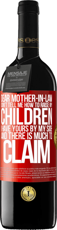 39,95 € | Red Wine RED Edition MBE Reserve Dear mother-in-law, don't tell me how to raise my children. I have yours by my side and there is much to claim Red Label. Customizable label Reserve 12 Months Harvest 2016 Tempranillo
