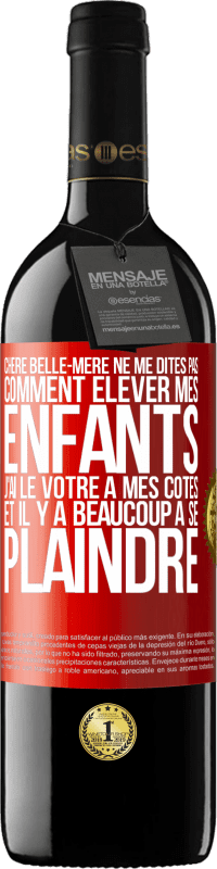 39,95 € | Vin rouge Édition RED MBE Réserve Chère belle-mère ne me dites pas comment élever mes enfants. J'ai le vôtre à mes côtés et il y a beaucoup à se plaindre Étiquette Rouge. Étiquette personnalisable Réserve 12 Mois Récolte 2015 Tempranillo