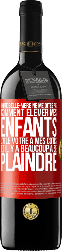 39,95 € Envoi gratuit | Vin rouge Édition RED MBE Réserve Chère belle-mère ne me dites pas comment élever mes enfants. J'ai le vôtre à mes côtés et il y a beaucoup à se plaindre Étiquette Rouge. Étiquette personnalisable Réserve 12 Mois Récolte 2016 Tempranillo