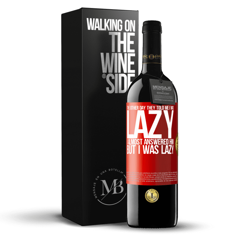 39,95 € Free Shipping | Red Wine RED Edition MBE Reserve The other day they told me I was lazy, I almost answered him, but I was lazy Red Label. Customizable label Reserve 12 Months Harvest 2014 Tempranillo