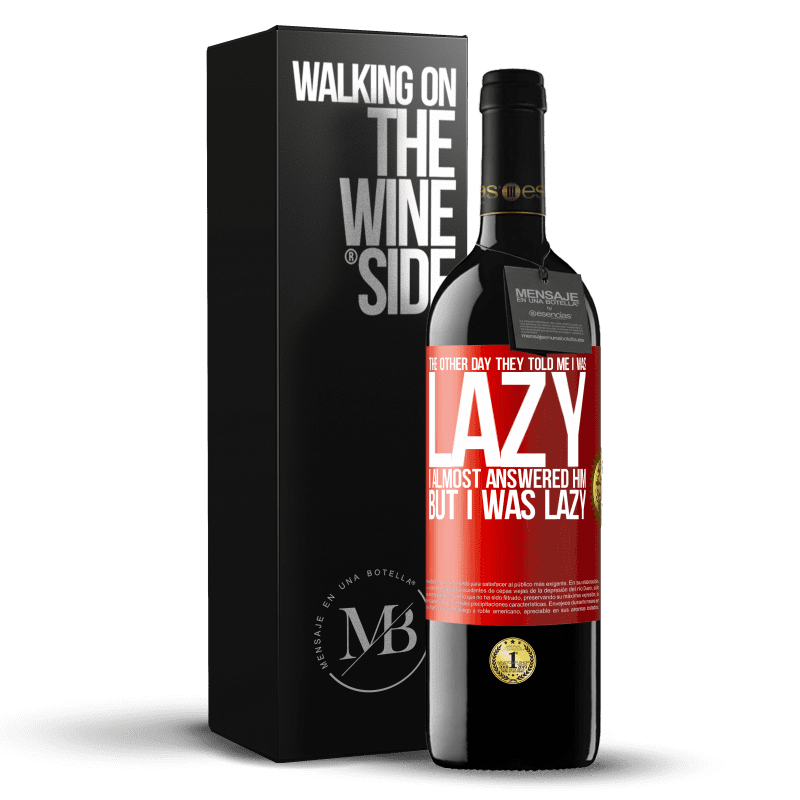 39,95 € Free Shipping | Red Wine RED Edition MBE Reserve The other day they told me I was lazy, I almost answered him, but I was lazy Red Label. Customizable label Reserve 12 Months Harvest 2015 Tempranillo