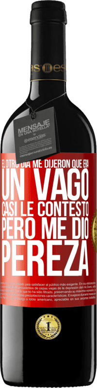 39,95 € Envío gratis | Vino Tinto Edición RED MBE Reserva El otro día me dijeron que era un vago, casi le contesto, pero me dio pereza Etiqueta Roja. Etiqueta personalizable Reserva 12 Meses Cosecha 2015 Tempranillo