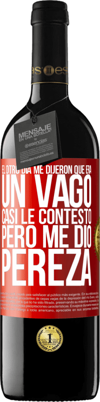 39,95 € | Vino Tinto Edición RED MBE Reserva El otro día me dijeron que era un vago, casi le contesto, pero me dio pereza Etiqueta Roja. Etiqueta personalizable Reserva 12 Meses Cosecha 2016 Tempranillo