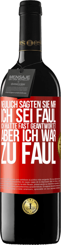 39,95 € | Rotwein RED Ausgabe MBE Reserve Neulich sagten sie mir, ich sei faul. Ich hätte fast geantwortet, aber ich war zu faul Rote Markierung. Anpassbares Etikett Reserve 12 Monate Ernte 2014 Tempranillo