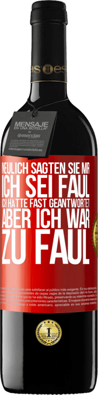 39,95 € | Rotwein RED Ausgabe MBE Reserve Neulich sagten sie mir, ich sei faul. Ich hätte fast geantwortet, aber ich war zu faul Rote Markierung. Anpassbares Etikett Reserve 12 Monate Ernte 2016 Tempranillo