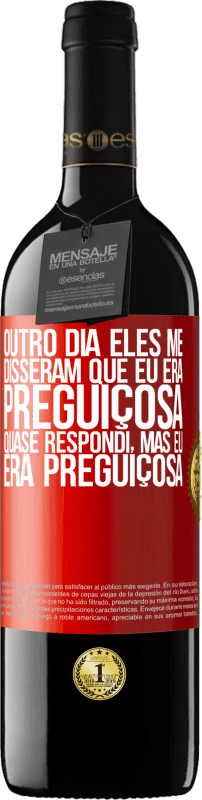 39,95 € | Vinho tinto Edição RED MBE Reserva Outro dia eles me disseram que eu era preguiçosa, quase respondi, mas eu era preguiçosa Etiqueta Vermelha. Etiqueta personalizável Reserva 12 Meses Colheita 2015 Tempranillo