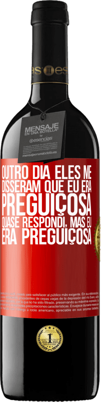 39,95 € | Vinho tinto Edição RED MBE Reserva Outro dia eles me disseram que eu era preguiçosa, quase respondi, mas eu era preguiçosa Etiqueta Vermelha. Etiqueta personalizável Reserva 12 Meses Colheita 2016 Tempranillo