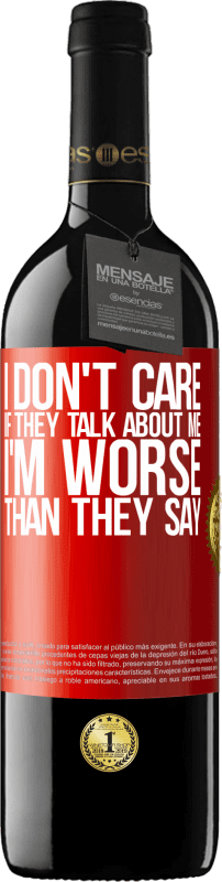 39,95 € | Red Wine RED Edition MBE Reserve I don't care if they talk about me, total I'm worse than they say Red Label. Customizable label Reserve 12 Months Harvest 2015 Tempranillo