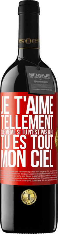 39,95 € | Vin rouge Édition RED MBE Réserve Je t'aime tellement, que même si tu n'est pas bleu tu es tout mon ciel Étiquette Rouge. Étiquette personnalisable Réserve 12 Mois Récolte 2015 Tempranillo