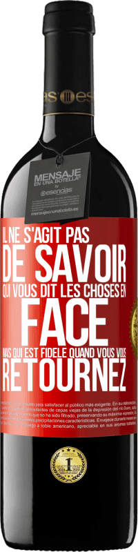 39,95 € | Vin rouge Édition RED MBE Réserve Il ne s'agit pas de savoir qui vous dit les choses en face, mais qui est fidèle quand vous vous retournez Étiquette Rouge. Étiquette personnalisable Réserve 12 Mois Récolte 2015 Tempranillo