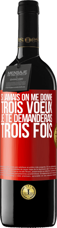 39,95 € | Vin rouge Édition RED MBE Réserve Si jamais on me donne trois voeux, je te demanderais trois fois Étiquette Rouge. Étiquette personnalisable Réserve 12 Mois Récolte 2015 Tempranillo