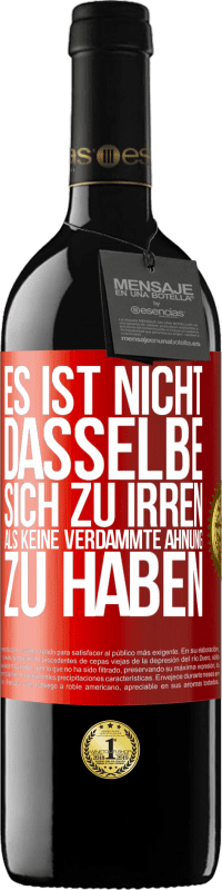 39,95 € | Rotwein RED Ausgabe MBE Reserve Es ist nicht dasselbe, sich zu irren, als keine verdammte Ahnung zu haben Rote Markierung. Anpassbares Etikett Reserve 12 Monate Ernte 2015 Tempranillo