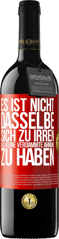 39,95 € Kostenloser Versand | Rotwein RED Ausgabe MBE Reserve Es ist nicht dasselbe, sich zu irren, als keine verdammte Ahnung zu haben Rote Markierung. Anpassbares Etikett Reserve 12 Monate Ernte 2016 Tempranillo