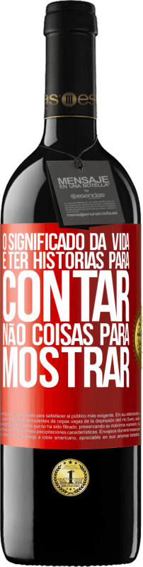 39,95 € | Vinho tinto Edição RED MBE Reserva O significado da vida é ter histórias para contar, não coisas para mostrar Etiqueta Vermelha. Etiqueta personalizável Reserva 12 Meses Colheita 2016 Tempranillo