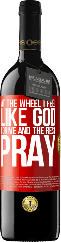 39,95 € | Red Wine RED Edition MBE Reserve At the wheel I feel like God. I drive and the rest pray Red Label. Customizable label Reserve 12 Months Harvest 2015 Tempranillo