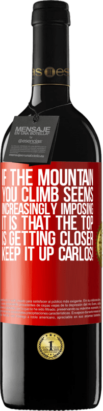 39,95 € | Red Wine RED Edition MBE Reserve If the mountain you climb seems increasingly imposing, it is that the top is getting closer. Keep it up Carlos! Red Label. Customizable label Reserve 12 Months Harvest 2014 Tempranillo