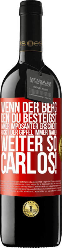 39,95 € | Rotwein RED Ausgabe MBE Reserve Wenn der Berg, den du besteigst, immer imposanter erscheint, rückt der Gipfel immer näher. Weiter so, Carlos! Rote Markierung. Anpassbares Etikett Reserve 12 Monate Ernte 2015 Tempranillo