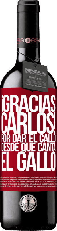 39,95 € Envoi gratuit | Vin rouge Édition RED MBE Réserve Gracias Carlos! Por dar el callo desde que canta el gallo Étiquette Rouge. Étiquette personnalisable Réserve 12 Mois Récolte 2016 Tempranillo