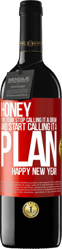 39,95 € | Red Wine RED Edition MBE Reserve Honey, this year stop calling it a dream and start calling it a plan. Happy New Year! Red Label. Customizable label Reserve 12 Months Harvest 2016 Tempranillo