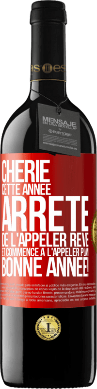 39,95 € | Vin rouge Édition RED MBE Réserve Chérie cette année, arrête de l'appeler rêve et commence à l'appeler plan. Bonne année! Étiquette Rouge. Étiquette personnalisable Réserve 12 Mois Récolte 2015 Tempranillo