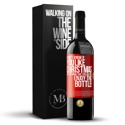«I don't know if you like Christmas, but I do know that you like wine. Enjoy this bottle!» RED Edition MBE Reserve