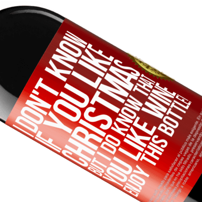 Unique & Personal Expressions. «I don't know if you like Christmas, but I do know that you like wine. Enjoy this bottle!» RED Edition MBE Reserve