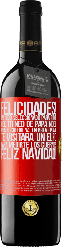 39,95 € | Vino Tinto Edición RED MBE Reserva Felicidades! Has sido seleccionado para tirar del trineo de Papá Noel esta nochebuena. En breve plazo te visitará un elfo Etiqueta Roja. Etiqueta personalizable Reserva 12 Meses Cosecha 2016 Tempranillo