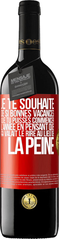 39,95 € | Vin rouge Édition RED MBE Réserve Je te souhaite de si bonnes vacances que tu puisses commencer l'année en pensant que ça valait le rire au lieu de la peine Étiquette Rouge. Étiquette personnalisable Réserve 12 Mois Récolte 2015 Tempranillo