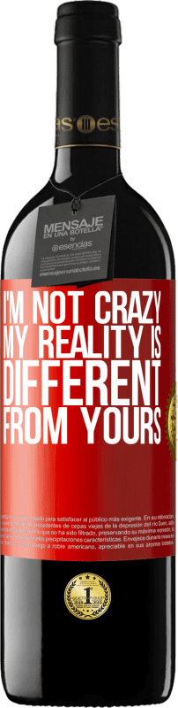 39,95 € | Red Wine RED Edition MBE Reserve I'm not crazy, my reality is different from yours Red Label. Customizable label Reserve 12 Months Harvest 2015 Tempranillo