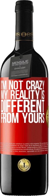 39,95 € Free Shipping | Red Wine RED Edition MBE Reserve I'm not crazy, my reality is different from yours Red Label. Customizable label Reserve 12 Months Harvest 2016 Tempranillo