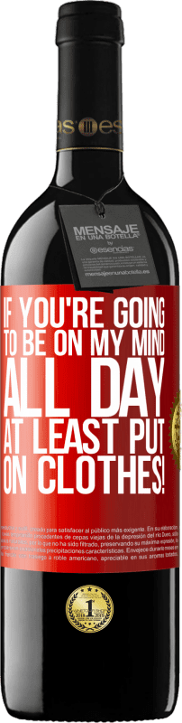 39,95 € | Red Wine RED Edition MBE Reserve If you're going to be on my mind all day, at least put on clothes! Red Label. Customizable label Reserve 12 Months Harvest 2014 Tempranillo