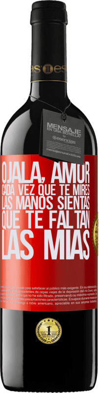 39,95 € | Vino Tinto Edición RED MBE Reserva Ojalá, amor, cada vez que te mires las manos sientas que te faltan las mías Etiqueta Roja. Etiqueta personalizable Reserva 12 Meses Cosecha 2015 Tempranillo