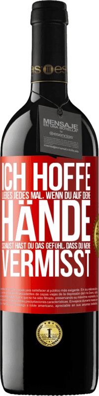 39,95 € Kostenloser Versand | Rotwein RED Ausgabe MBE Reserve Ich hoffe, Liebes, jedes Mal, wenn du auf deine Hände schaust hast du das Gefühl, dass du meine vermisst Rote Markierung. Anpassbares Etikett Reserve 12 Monate Ernte 2016 Tempranillo