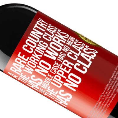 Unique & Personal Expressions. «A rare country: the working class has no works, the middle case has no means, the upper class has no class» RED Edition MBE Reserve