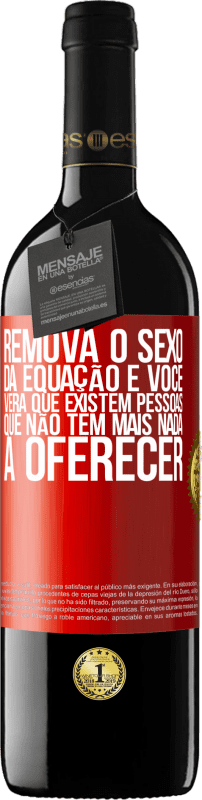 39,95 € | Vinho tinto Edição RED MBE Reserva Remova o sexo da equação e você verá que existem pessoas que não têm mais nada a oferecer Etiqueta Vermelha. Etiqueta personalizável Reserva 12 Meses Colheita 2016 Tempranillo