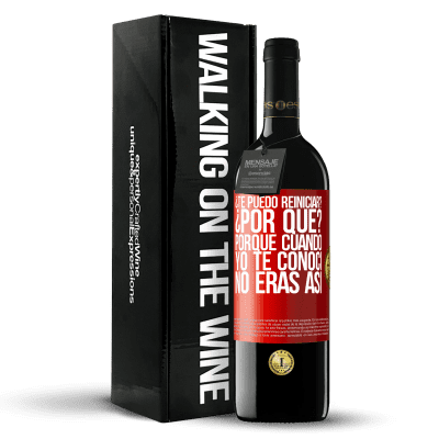 «¿Te puedo reiniciar? ¿Por qué? Porque cuando yo te conocí no eras así» Edición RED MBE Reserva